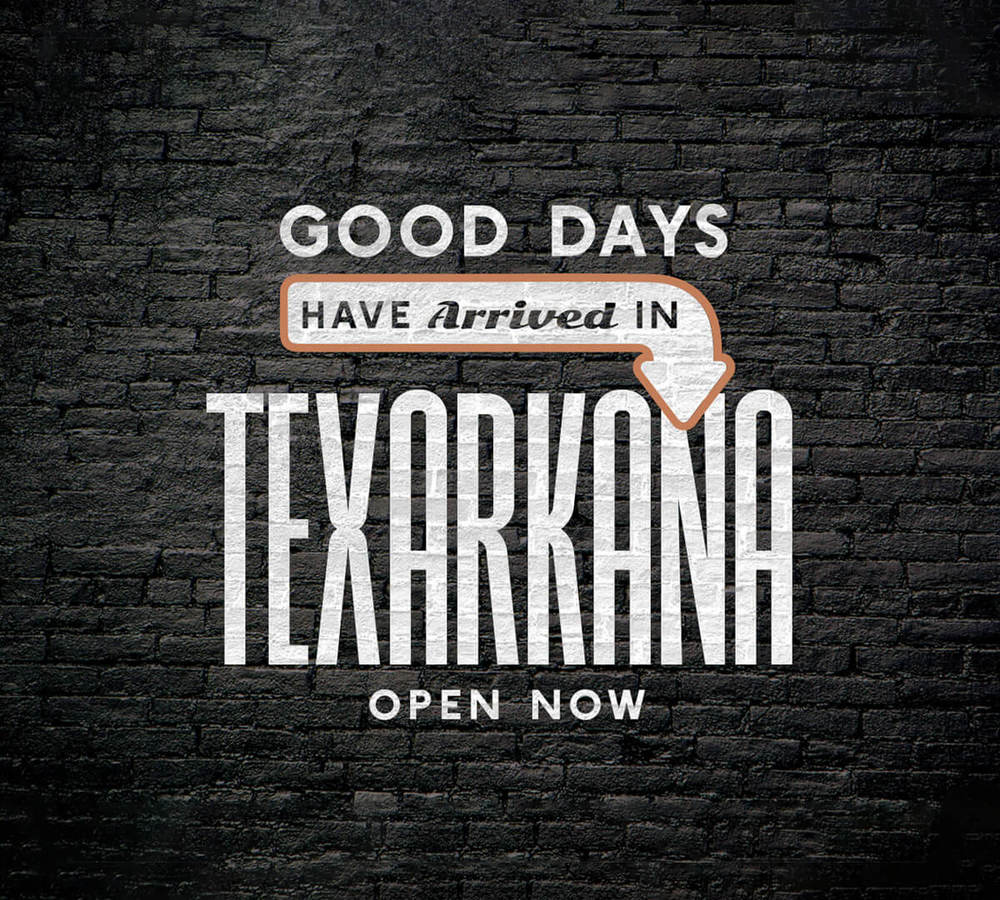 Good Days Have Arrived In Texarkana Open Now